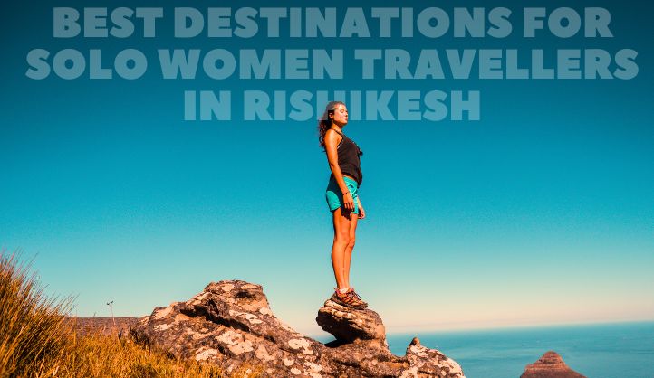 Best Destinations for Solo Women Travellers in Rishikesh