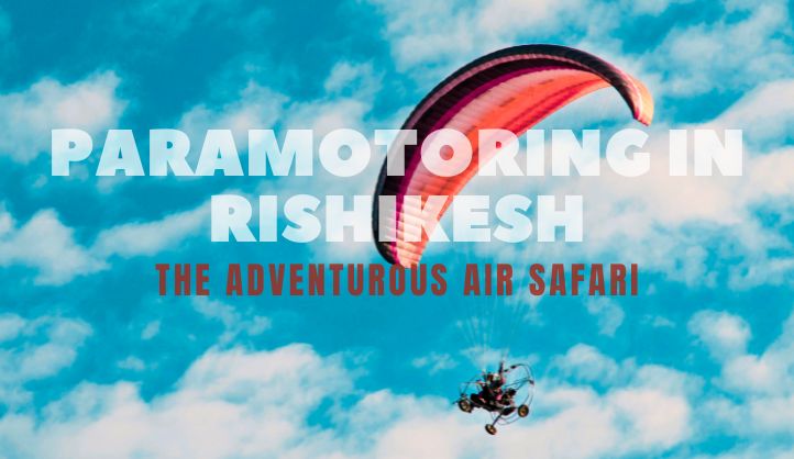 Paramotoring in Rishikesh - The Adventurous Air Safari