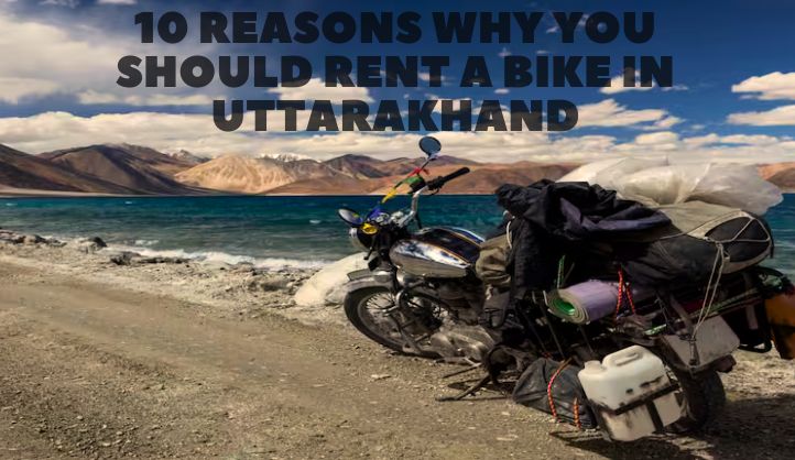 10 Reasons Why You Should Rent a Bike in Uttarakhand