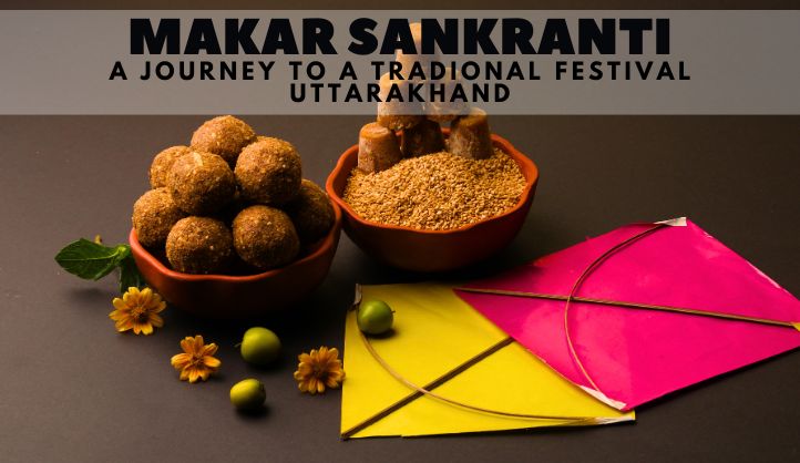 Makar Sankranti - A Journey to a tradional festival Uttarakhand