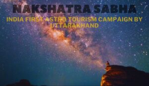 Nakshatra Sabha India first Astro Tourism Campaign by Uttarakhand
