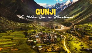 Gunji | A Hidden Gem in Uttarakhand