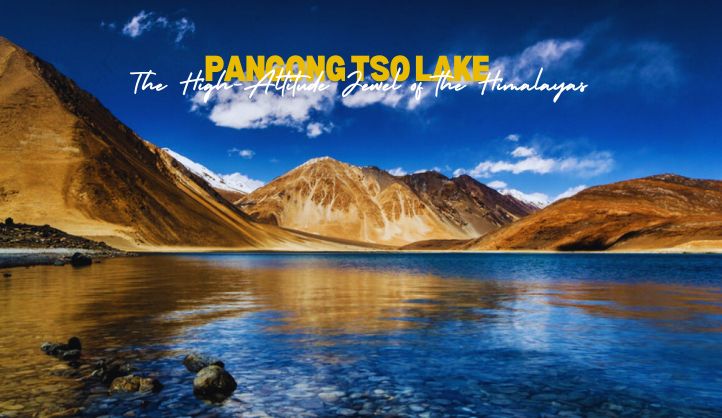 Pangong Tso Lake | The High-Altitude Jewel Of Himalayas