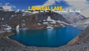 Lama Dal Lake | A Hidden Gem in the Himanchal Pradesh