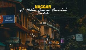 Naggar | A Hidden Gem in Himachal Pradesh