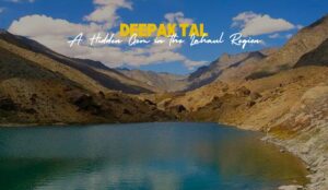 Deepak Tal in Himachal | A Hidden Gem in the Lahaul Region