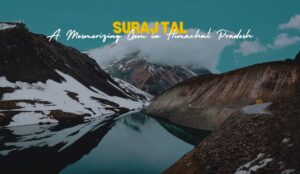 Suraj Tal | A Mesmerizing Gem in Himachal Pradesh