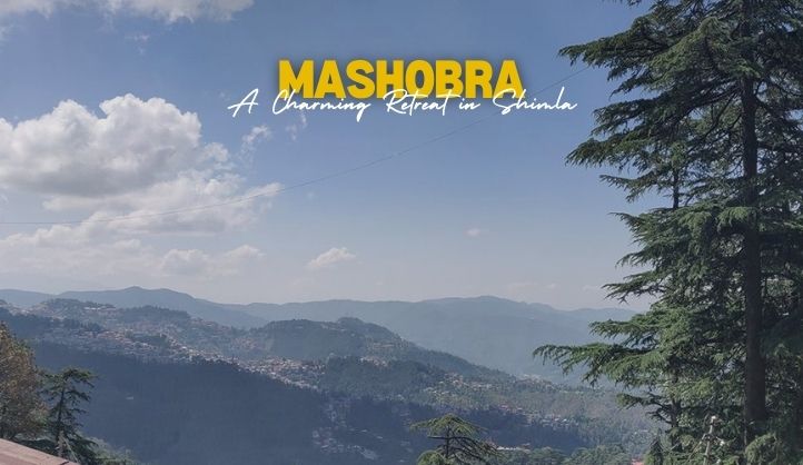 Mashobra in Shimla, Himachal Pradesh | A Serene Hill Retreat