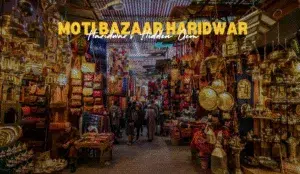 Moti Bazaar Haridwar | What to Buy, Eat And Explore