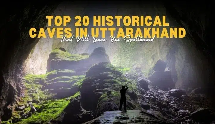 Top 20 Historical Caves in Uttarakhand That Will Leave You Spellbound